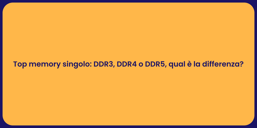 Top memory singolo: DDR3, DDR4 o DDR5, qual è la differenza?
