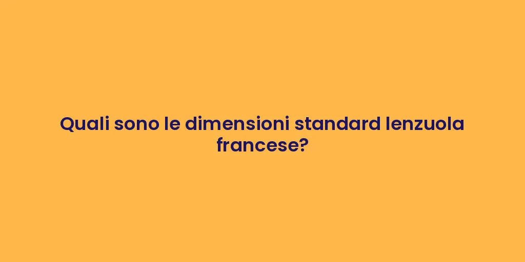 Quali sono le dimensioni standard lenzuola francese?