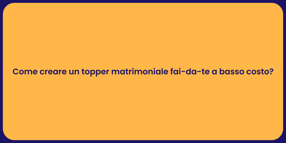 Come creare un topper matrimoniale fai-da-te a basso costo?
