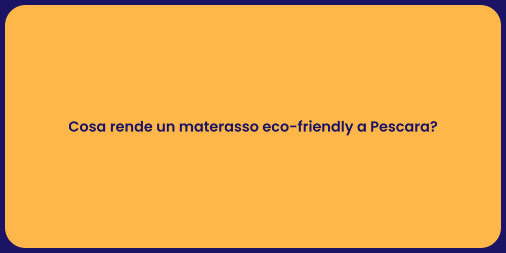 Cosa rende un materasso eco-friendly a Pescara?
