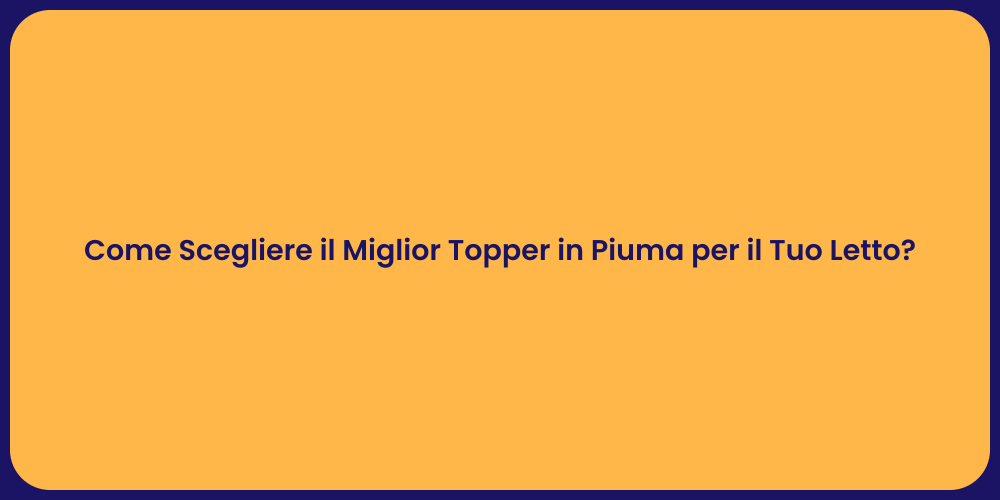 Come Scegliere il Miglior Topper in Piuma per il Tuo Letto?