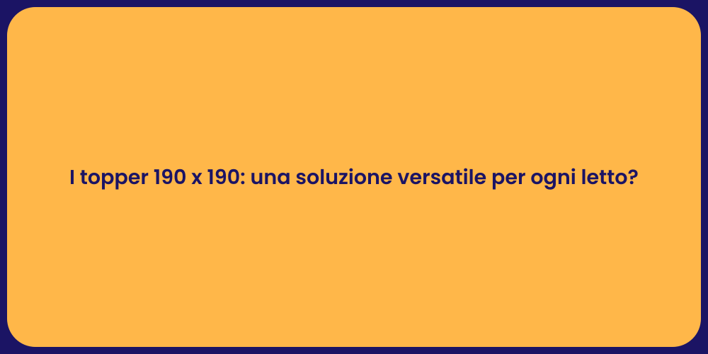 I topper 190 x 190: una soluzione versatile per ogni letto?