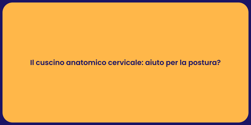 Il cuscino anatomico cervicale: aiuto per la postura?
