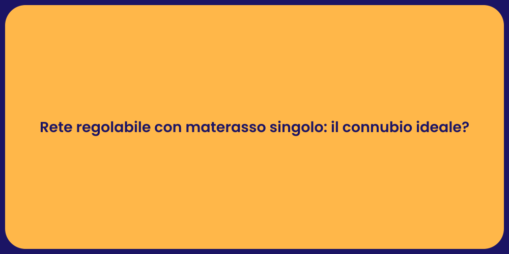 Rete regolabile con materasso singolo: il connubio ideale?