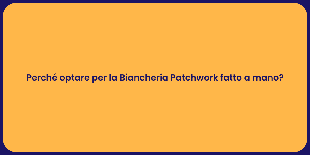 Perché optare per la Biancheria Patchwork fatto a mano?
