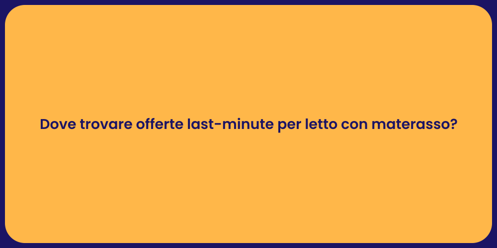 Dove trovare offerte last-minute per letto con materasso?