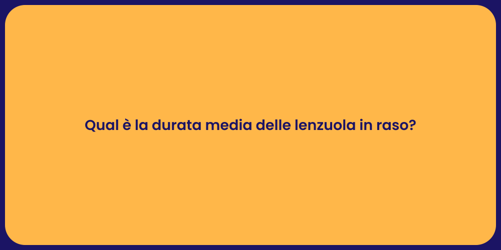Qual è la durata media delle lenzuola in raso?