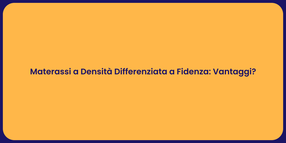 Materassi a Densità Differenziata a Fidenza: Vantaggi?
