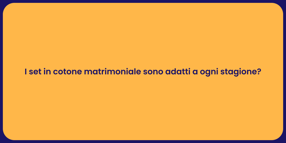 I set in cotone matrimoniale sono adatti a ogni stagione?