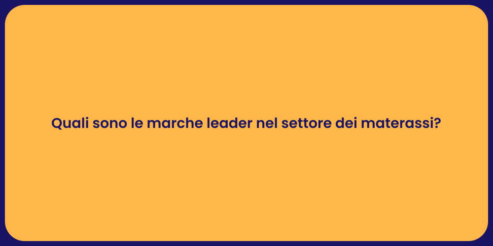 Quali sono le marche leader nel settore dei materassi?