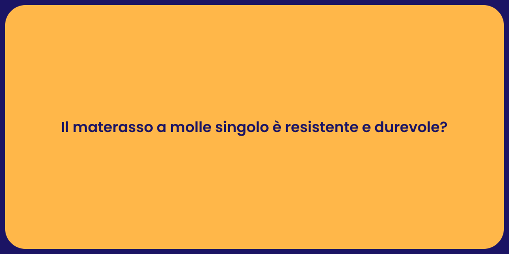 Il materasso a molle singolo è resistente e durevole?