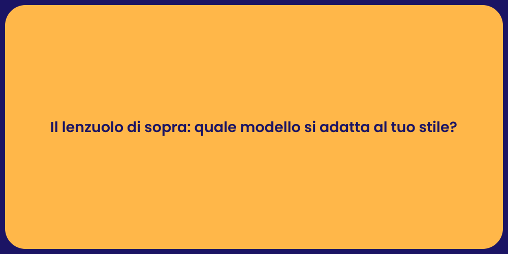 Il lenzuolo di sopra: quale modello si adatta al tuo stile?
