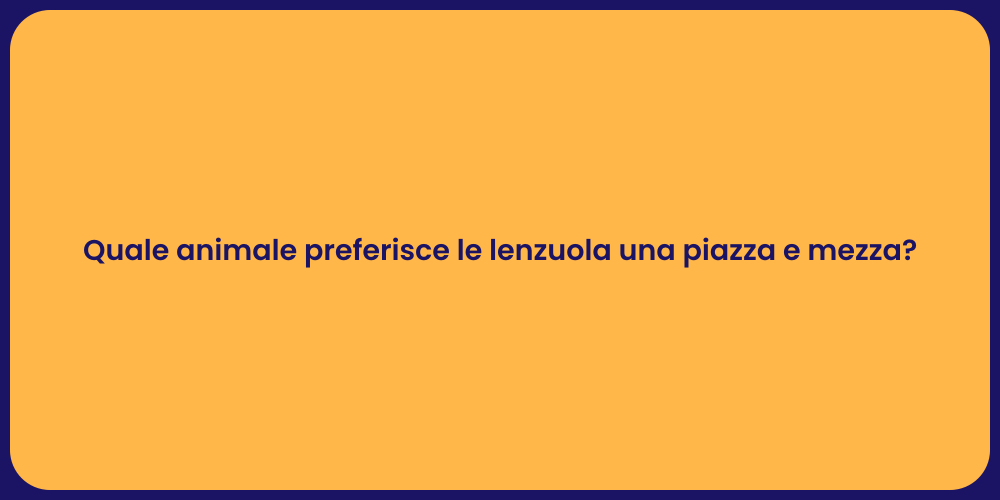 Quale animale preferisce le lenzuola una piazza e mezza?