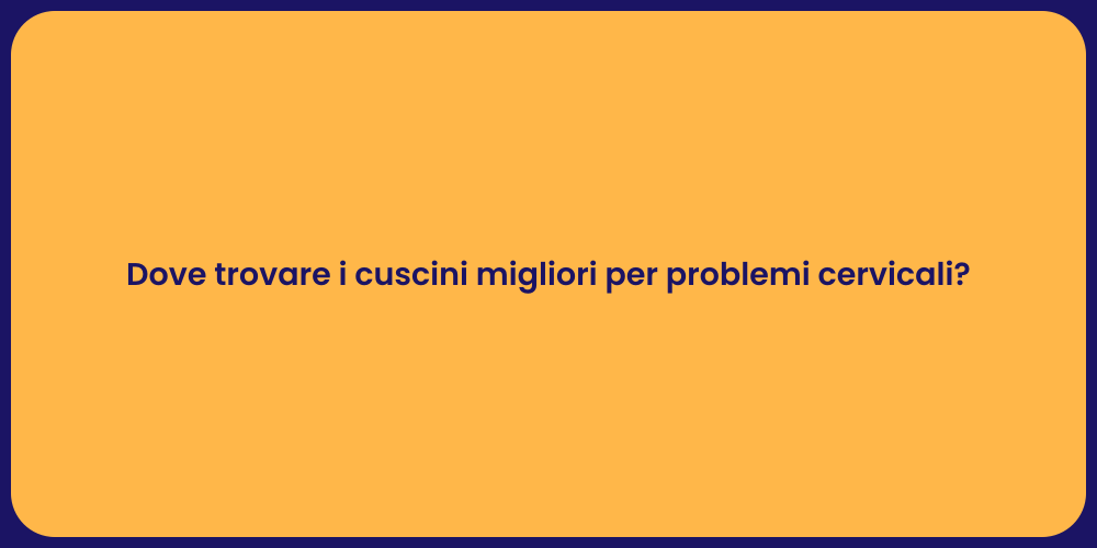 Dove trovare i cuscini migliori per problemi cervicali?