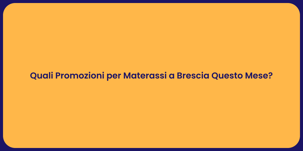 Quali Promozioni per Materassi a Brescia Questo Mese?
