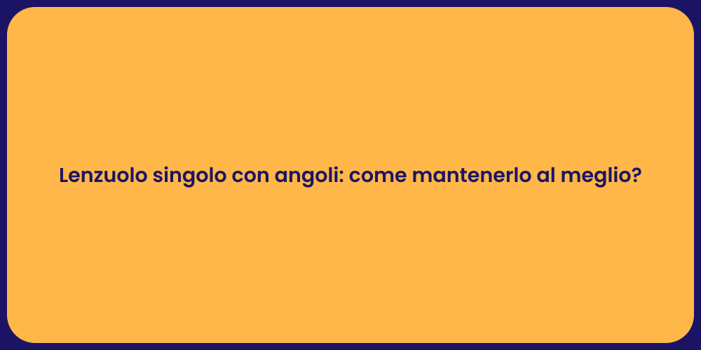Lenzuolo singolo con angoli: come mantenerlo al meglio?