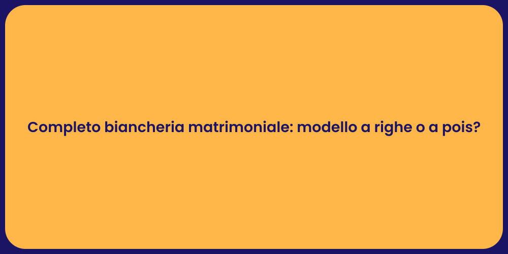 Completo biancheria matrimoniale: modello a righe o a pois?