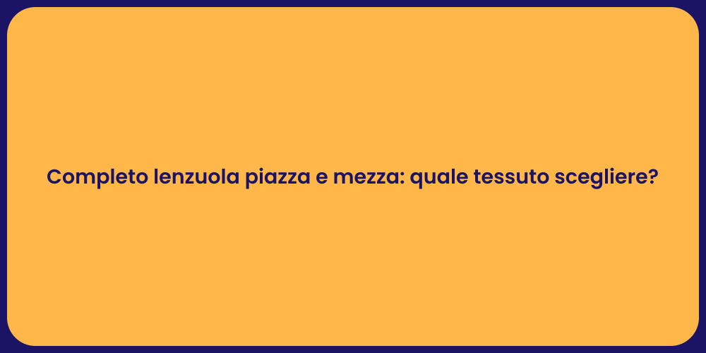 Completo lenzuola piazza e mezza: quale tessuto scegliere?