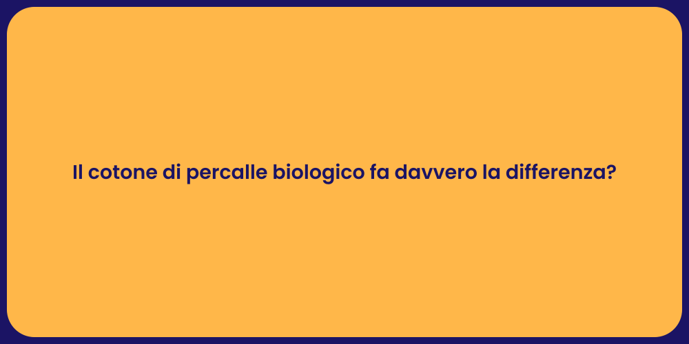 Il cotone di percalle biologico fa davvero la differenza?