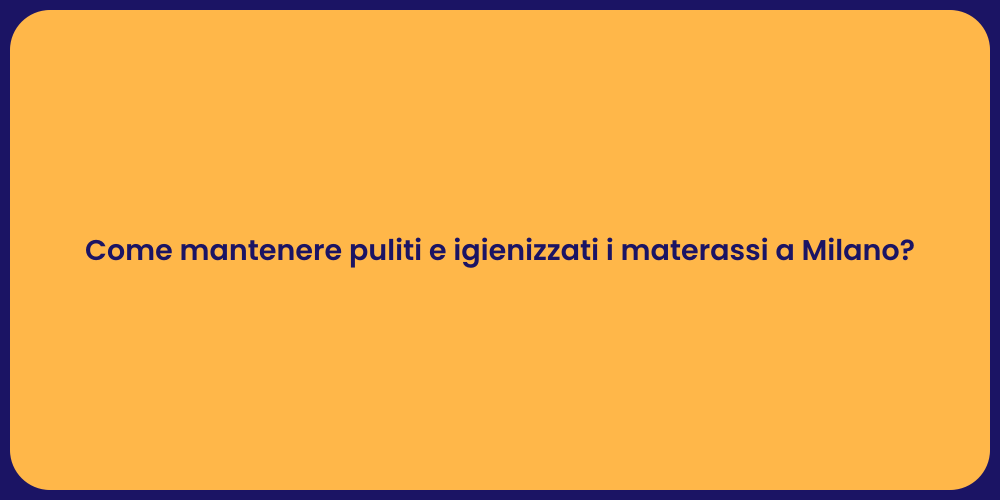 Come mantenere puliti e igienizzati i materassi a Milano?