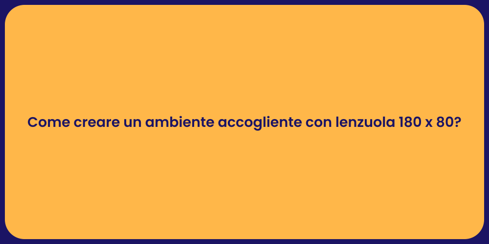 Come creare un ambiente accogliente con lenzuola 180 x 80?