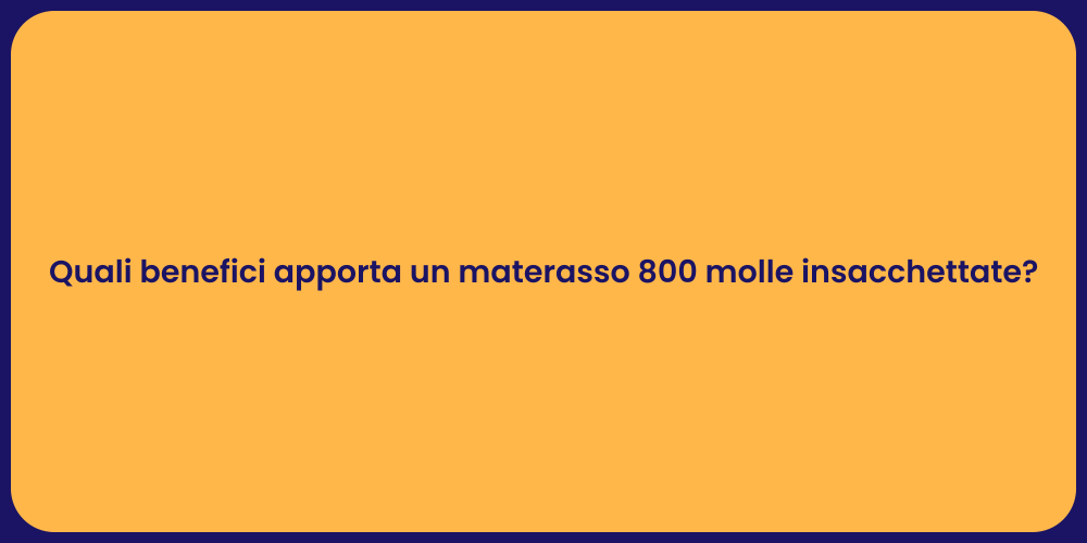 Quali benefici apporta un materasso 800 molle insacchettate?