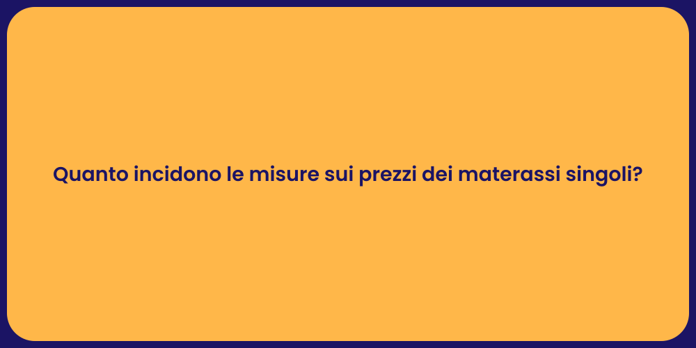 Quanto incidono le misure sui prezzi dei materassi singoli?