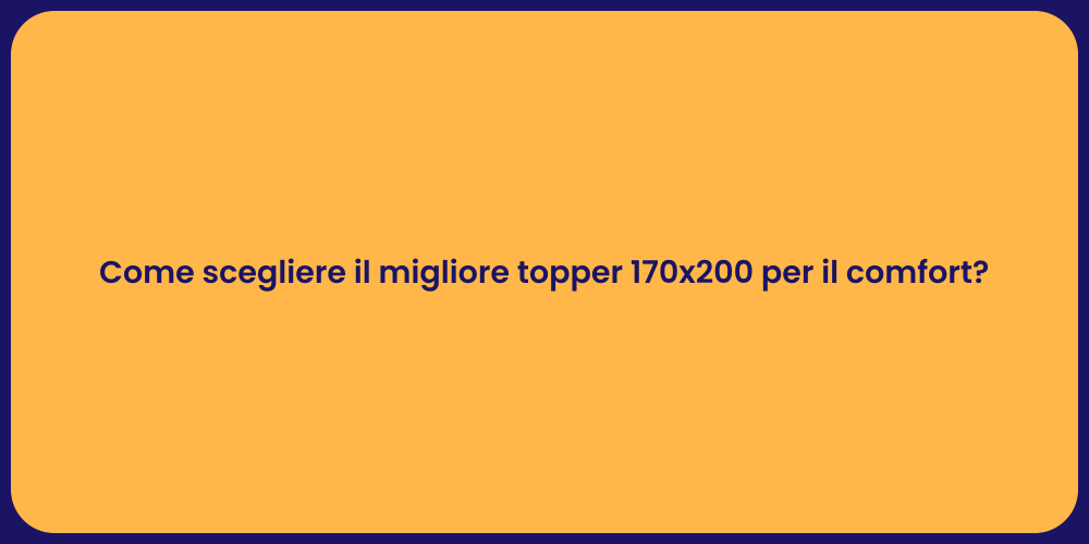 Come scegliere il migliore topper 170x200 per il comfort?