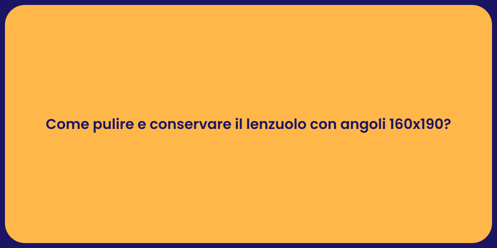 Come pulire e conservare il lenzuolo con angoli 160x190?