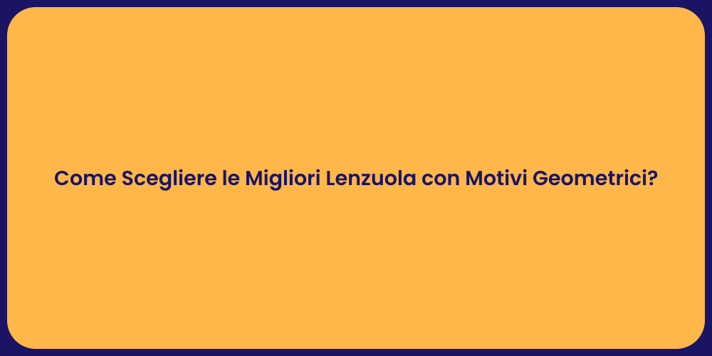 Come Scegliere le Migliori Lenzuola con Motivi Geometrici?