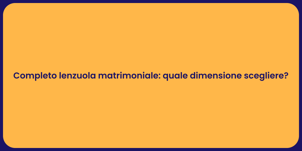 Completo lenzuola matrimoniale: quale dimensione scegliere?
