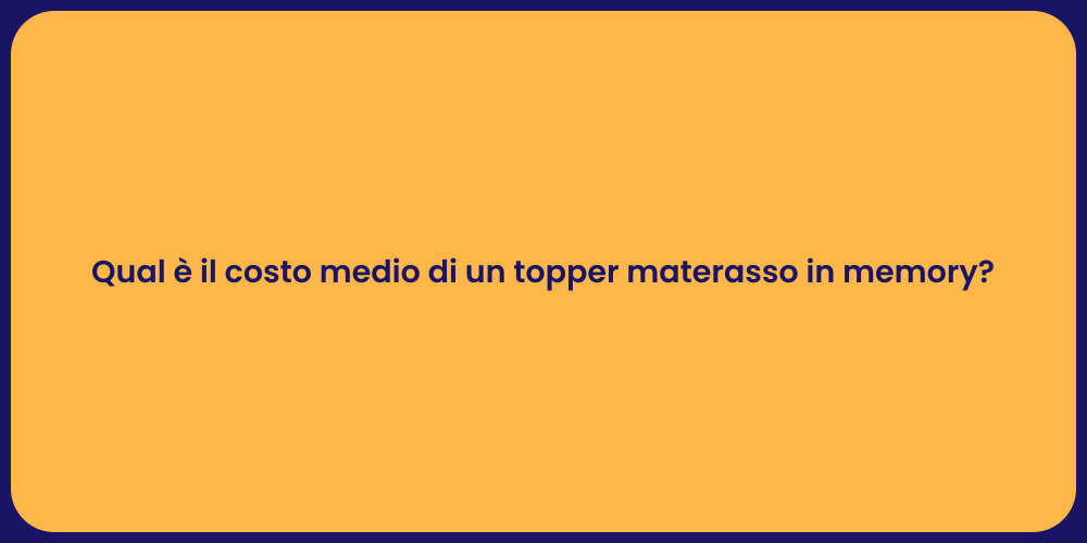 Qual è il costo medio di un topper materasso in memory?