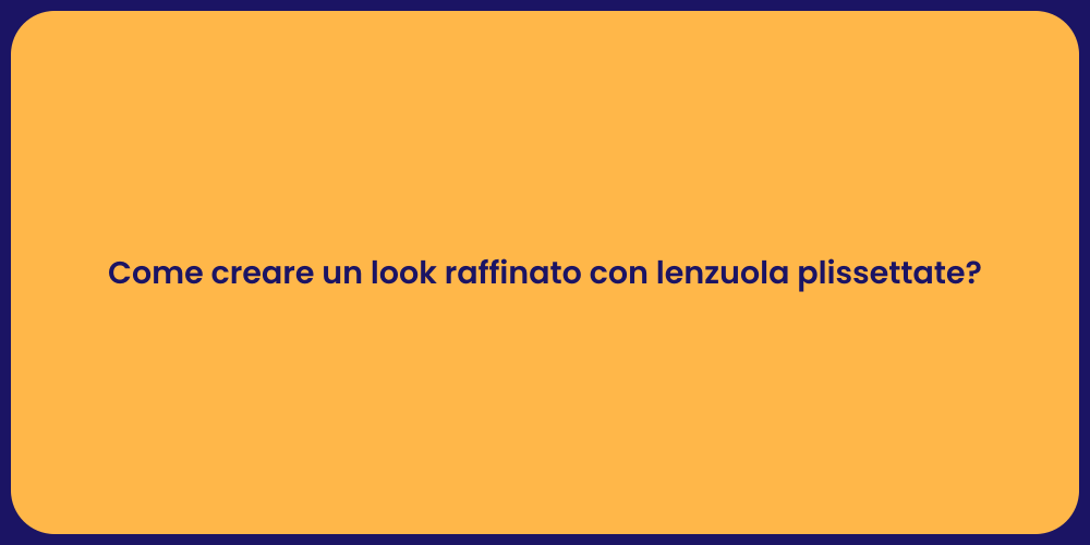 Trasforma il Tuo Look con Lenzuola Plissettate