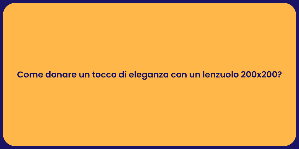 Come donare un tocco di eleganza con un lenzuolo 200x200?
