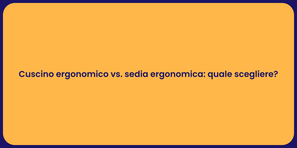 Cuscino ergonomico vs. sedia ergonomica: quale scegliere?