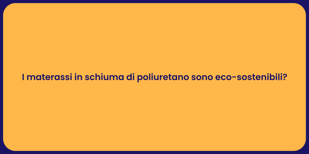I materassi in schiuma di poliuretano sono eco-sostenibili?