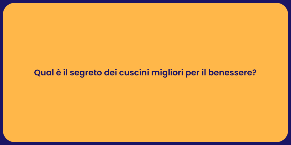 Qual è il segreto dei cuscini migliori per il benessere?