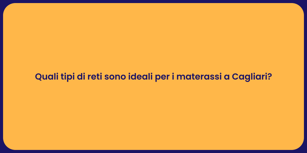 Quali tipi di reti sono ideali per i materassi a Cagliari?