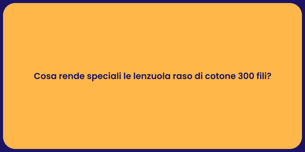 Cosa rende speciali le lenzuola raso di cotone 300 fili?