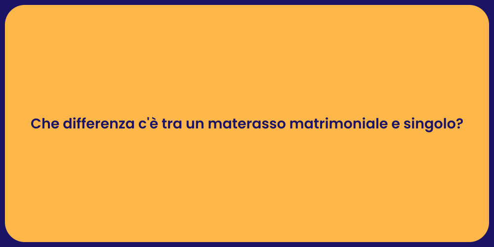 Che differenza c'è tra un materasso matrimoniale e singolo?