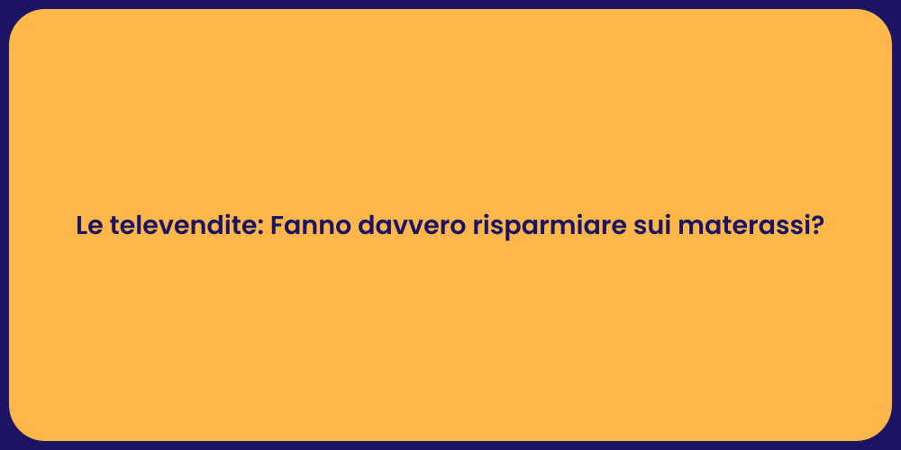 Le televendite: Fanno davvero risparmiare sui materassi?