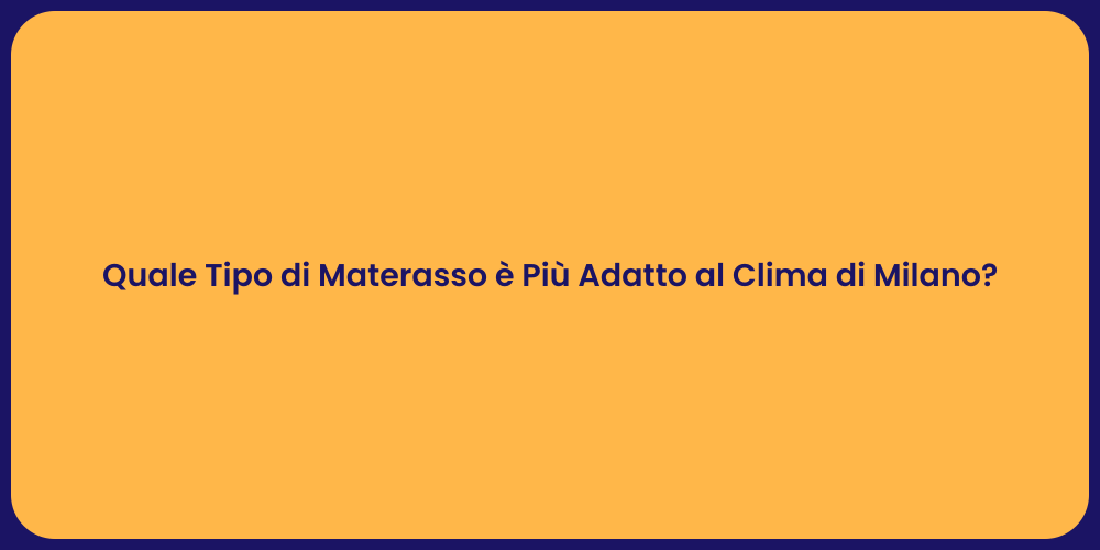 Quale Tipo di Materasso è Più Adatto al Clima di Milano?