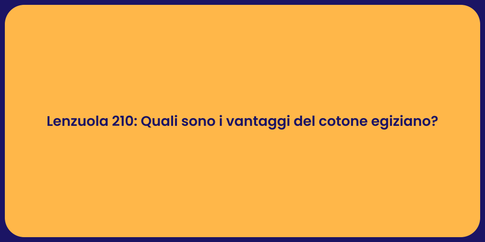 Lenzuola 210: Quali sono i vantaggi del cotone egiziano?