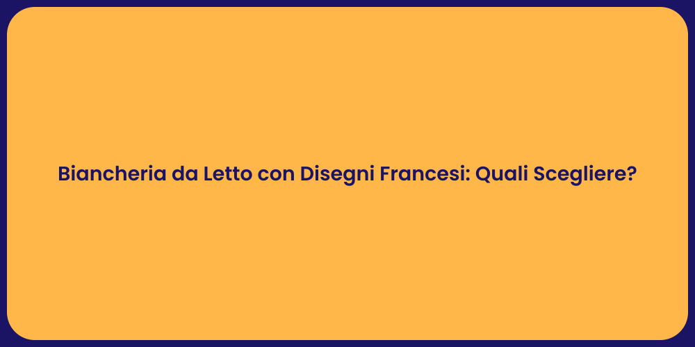 Biancheria da Letto con Disegni Francesi: Quali Scegliere?