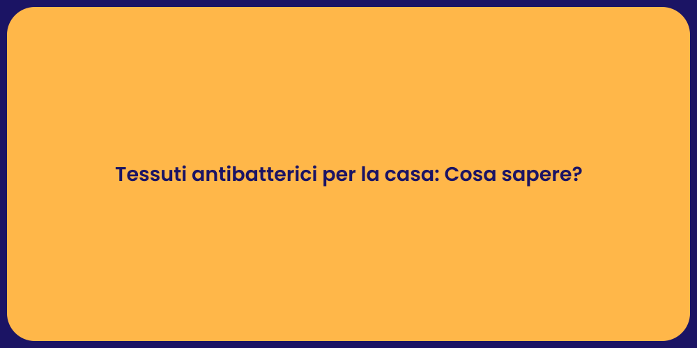 Tessuti antibatterici per la casa: Cosa sapere?