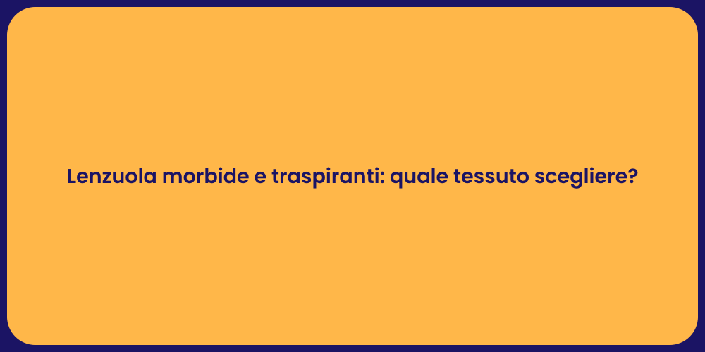 Lenzuola morbide e traspiranti: quale tessuto scegliere?