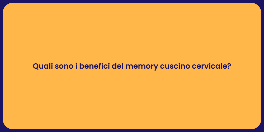 Quali sono i benefici del memory cuscino cervicale?