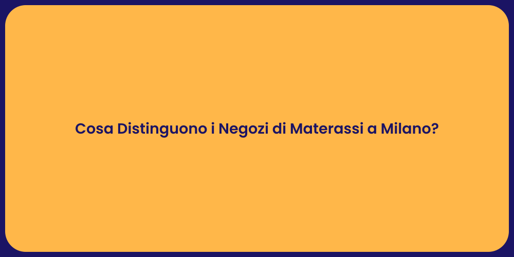 Cosa Distinguono i Negozi di Materassi a Milano?