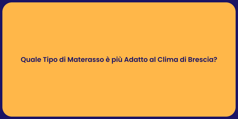 Quale Tipo di Materasso è più Adatto al Clima di Brescia?