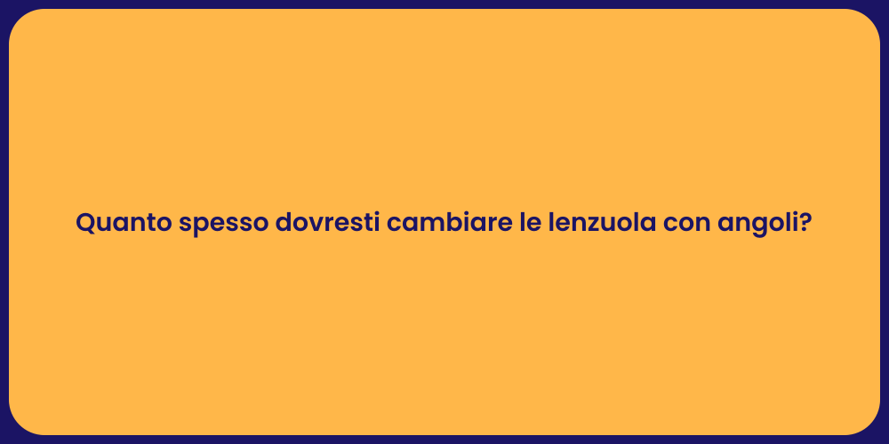 Quanto spesso dovresti cambiare le lenzuola con angoli?